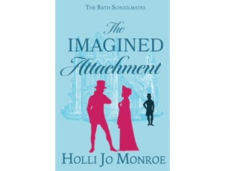 Livro The Imagined Attachment The Bath Schoolmates Book 1 de Holli Jo Monroe (Inglês)
