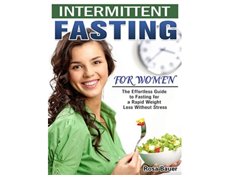 Livro Intermittent Fasting for Women The Effortless Guide to Fasting for a Rapid Weight Loss Without Stress de Rosa Bauer (Inglês)