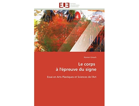 Livro Le corps à lépreuve du signe Essai en Arts Plastiques et Sciences de lArt OmnUnivEurop French Edition de Nomen Gmach (Francês)