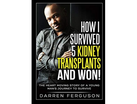Livro How I Survived 5 Kidney Transplants and Won The Heart Moving Story of a Young Man’s Journey to Survive de Darren Ferguson (Inglês)