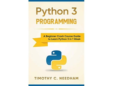Livro Python 3 Programming A Beginner Crash Course Guide to Learn Python 3 in 1 Week de Timothy C Needham (Inglês)