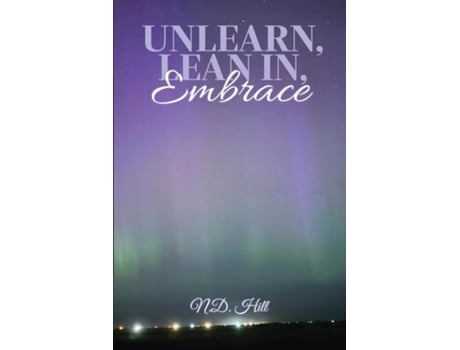 Livro UNLEARN, LEAN IN, EMBRACE de ND Hill (Inglês)
