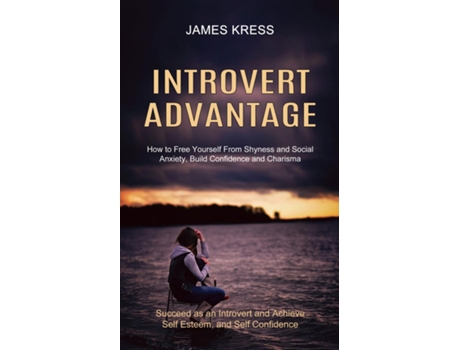 Livro Introvert advantage How to Free Yourself From Shyness and Social Anxiety, Build Confidence and Charisma de James Kress (Inglês)