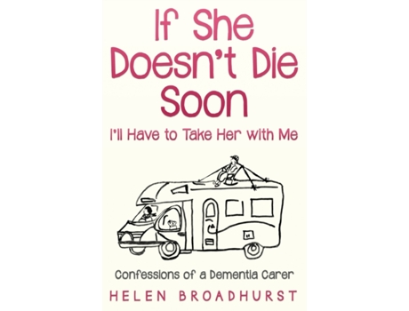 Livro If She Doesn't Die Soon I'll Have to Take Her With Me: Confessions of a Dementia Carer Helen Broadhurst (Inglês)