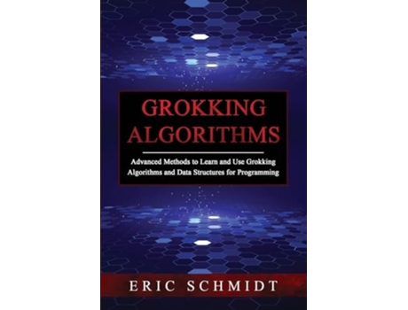 Livro GROKKING ALGORITHMS Advanced Methods to Learn and Use Grokking Algorithms and Data Structures for Programming de Eric Schmidt (Inglês)