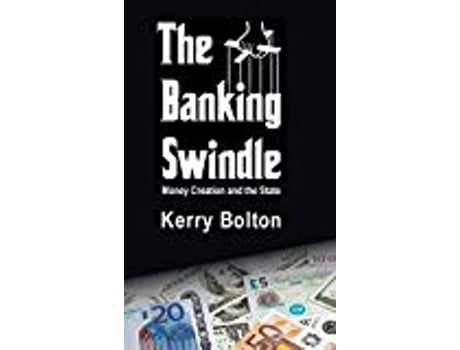 Livro The Banking Swindle Money Creation And The State de Bolton Kerry (Inglês)
