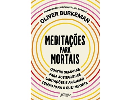 Livro Meditações Para Mortais Quatro Semanas Para Aceitar Suas Limitações E Arrumar Tempo Para O Que Impo De Oliver Burkeman (português Do Brasil)