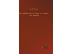 Livro Der Soldatenhandel Deutscher Fürsten Nach Amerika De Friedrich Kapp (inglês)