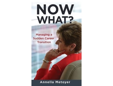 Livro Now What? Managing A Sudden Career Transition De Annella Metoyer (inglês - Capa Dura)