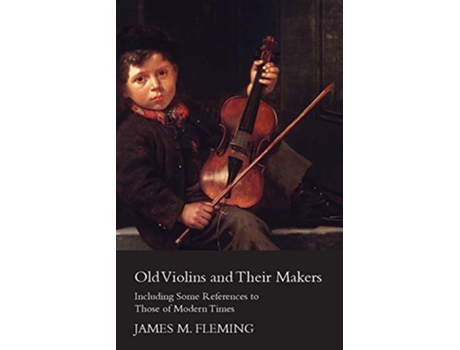 Livro Old Violins and their Makers Including Some References to those of Modern Times de James M Fleming (Inglês)