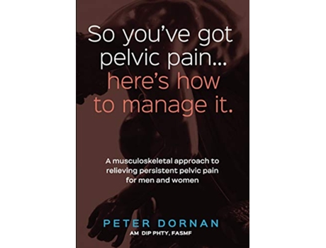 Livro So you’ve got pelvic pain… here’s how to manage it de Peter Dornan (Inglês)