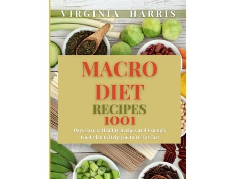 Livro Macro Diet Recipes 1001 Days Easy Ampamp Healthy Recipes And Example Food Plan To Help You Burn Fat Fast De Virginia Harris (inglês)