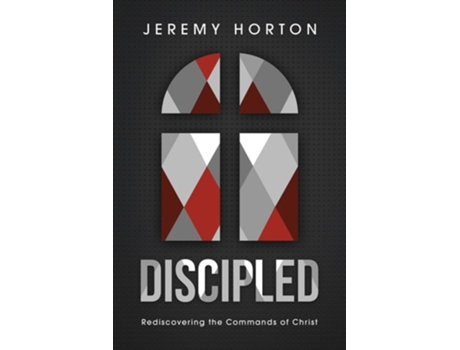 Livro Discipled Rediscovering the Commands of Christ de Dr Jeremy Horton (Inglês)