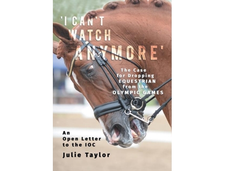 Livro I Cant Watch Anymore The Case For Dropping Equestrian From The Olympic Games De Julie Taylor (inglês)