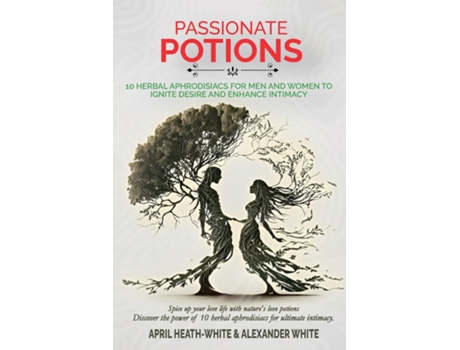 Livro PASSIONATE POTIONS 10 HERBAL APHRODISIACS FOR MEN AND WOMEN TO IGNITE DESIRE AND ENHANCE INTIMACY de APRIL HEATH-WHITE (Inglês)