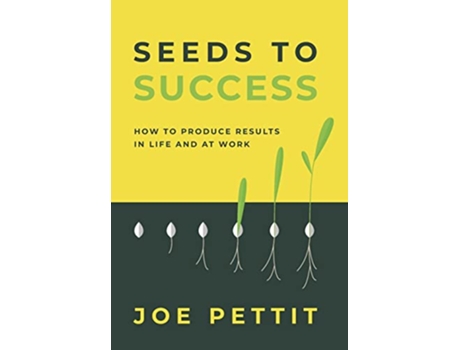 Livro Seeds to Success How to Produce Better Results in Life and at Work de Joe Pettit (Inglês)