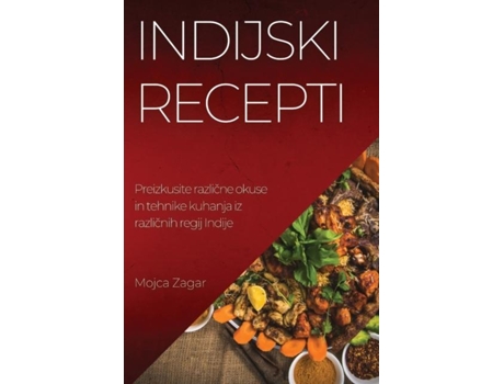 Livro Indijski Recepti Preizkusite Razlicne Okuse In Tehnike Kuhanja Iz Razlicnih Regij Indije De Mojca Zagar (inglês)