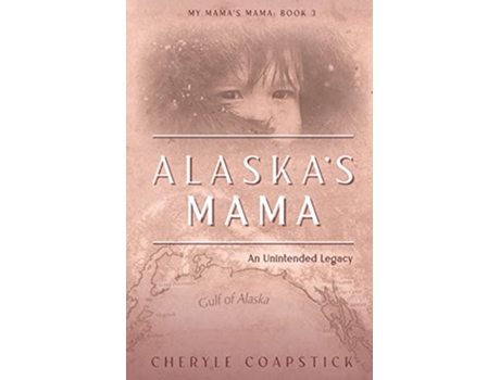 Livro My Mamas Mama Book 3 Alaskas Mama An Unintended Legacy de Cheryle Coapstick (Inglês)