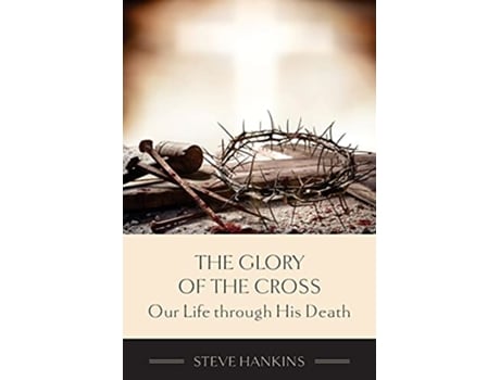 Livro The Glory of the Cross Our Life through His Death de Stephen J Hankins (Inglês)