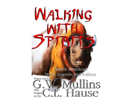 Livro Walking With Spirits Native American Myths, Legends, And Folklore De Gw Mullins (inglês - Capa Dura)
