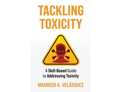 Livro Tackling Toxicity A Skill-Based Guide to Addressing Toxicity de Mauricio Velasquez (Inglês)