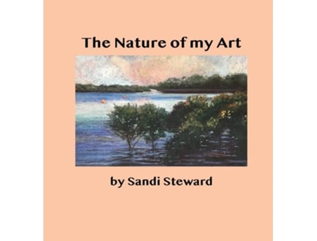 Livro The Nature Of My Art De Sandi B Steward (inglês - Capa Dura)