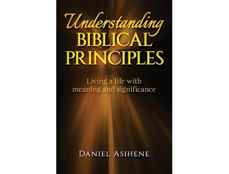 Livro Understanding Biblical Principles Living A Life With Meaning And Significance De Daniel Asihene (inglês)