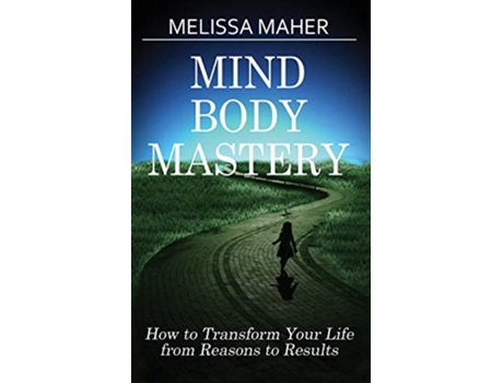 Livro Mind Body Mastery How to Transform Your Life from Reason to Results de Melissa Maher (Inglês)