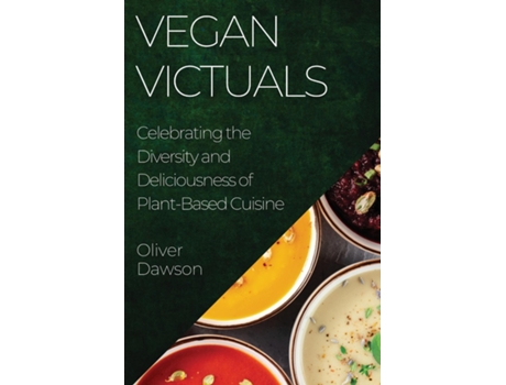 Livro Vegan Victuals Celebrating the Diversity and Deliciousness of Plant-Based Cuisine de Oliver Dawson (Inglês)