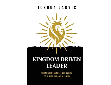 Livro Kingdom Driven Leader From Successful Endeavors To A Significant Mission de Joshua Jarvis (Inglês)