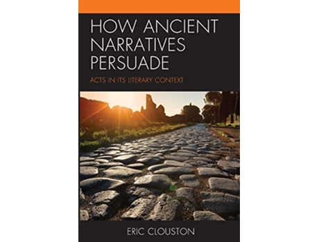 Livro How Ancient Narratives Persuade Acts in Its Literary Context de Eric Clouston (Inglês)
