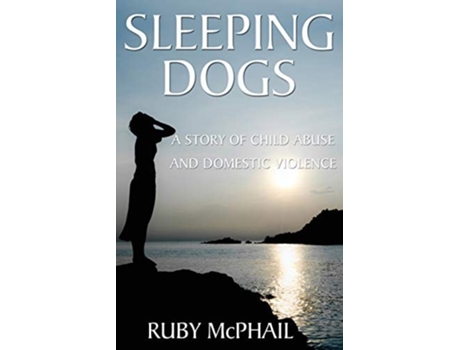 Livro Sleeping Dogs A Story Of Child Abuse And Domestic Violence De Ruby Mcphail (inglês)