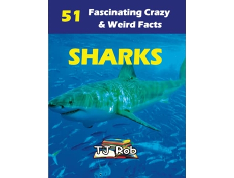 Livro Sharks 51 Fascinating Crazy Weird Facts Age 5 8 Amazing Animal Facts de TJ Rob (Inglês)