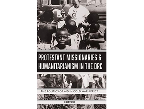 Livro Protestant Missionaries Humanitarianism in the DRC The Politics of Aid in Cold War Africa de Jeremy Rich (Inglês)