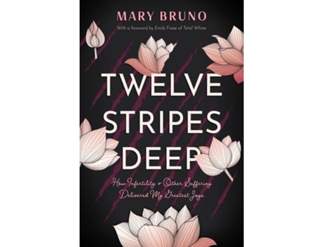 Livro Twelve Stripes Deep How Infertility Amp Other Suffering Delivered My Greatest Joys De Mary Bruno (inglês)