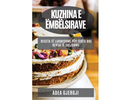 Livro Kuzhina e Ëmbëlsirave Receta të Larmishme për Torta dhe Keksa të Shijshme de Adea Gjergji (Inglês)