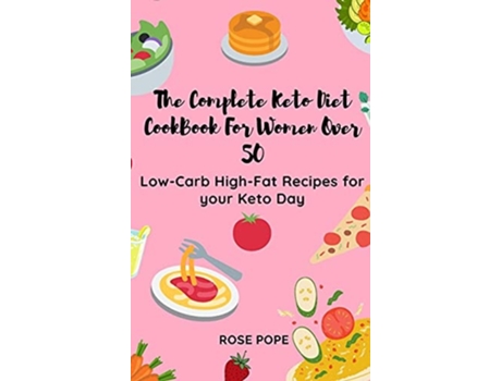 Livro The Complete Keto Diet Cookbook For Women Over 50 Low-carb High-fat Recipes For Your Keto Day De Rose Pope (inglês - Capa Dura)