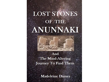 Livro Lost Stones of the Anunnaki And The MindAltering Journey To Find Them de Madeleine Daines (Inglês)