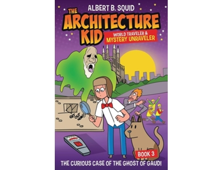 Livro Albert B. Squid the Architecture Kid World Traveler amp Mystery Unraveler The Curious Case of the Ghost of Gaudi de Albert B Squid (Inglês)