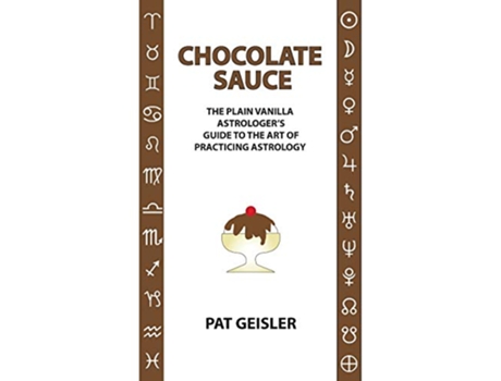 Livro Chocolate Sauce The Plain Vanilla Astrologers Guide to the Art of Practicing Astrology de Pat Geisler (Inglês)