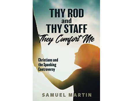 Livro Thy Rod and Thy Staff They Comfort Me Christians and the Spanking Controversy de Samuel Martin (Inglês)