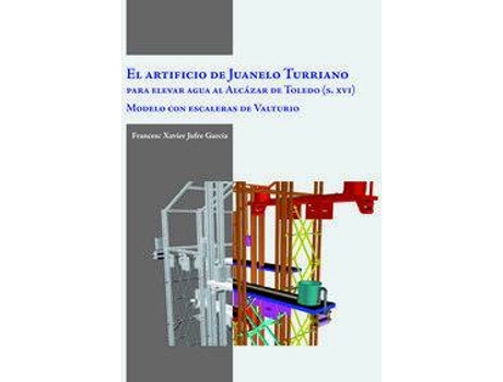 Livro El Artificio Juanelo Turriano Para Elevar Agua Al Alcazar De Toledo S.XVI