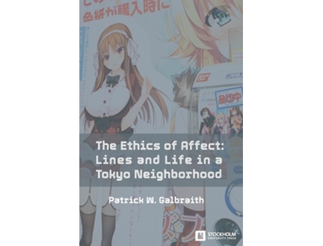 Livro The Ethics Of Affect Lines And Life In A Tokyo Neighborhood De Patrick W Galbraith (inglês)