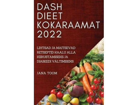 Livro Dash Dieet Kokaraamat 2022 Lihtsad Ja Maitsevad Retseptid Kaalu Alla Kiirustamiseks Ja Diabeedi Vältimiseks De Jana Toom (inglês)