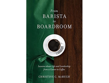 Livro From Barista to Boardroom Lessons about Life and Leadership from a Career in Coffee de Christine C McHugh (Inglês)