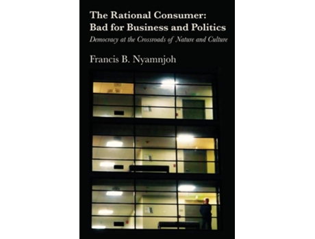 Livro The Rational Consumer: Bad for Business and Politics: Democracy at the Crossroads of Nature and Culture de Francis B. Nyamnjoh ( Inglês )