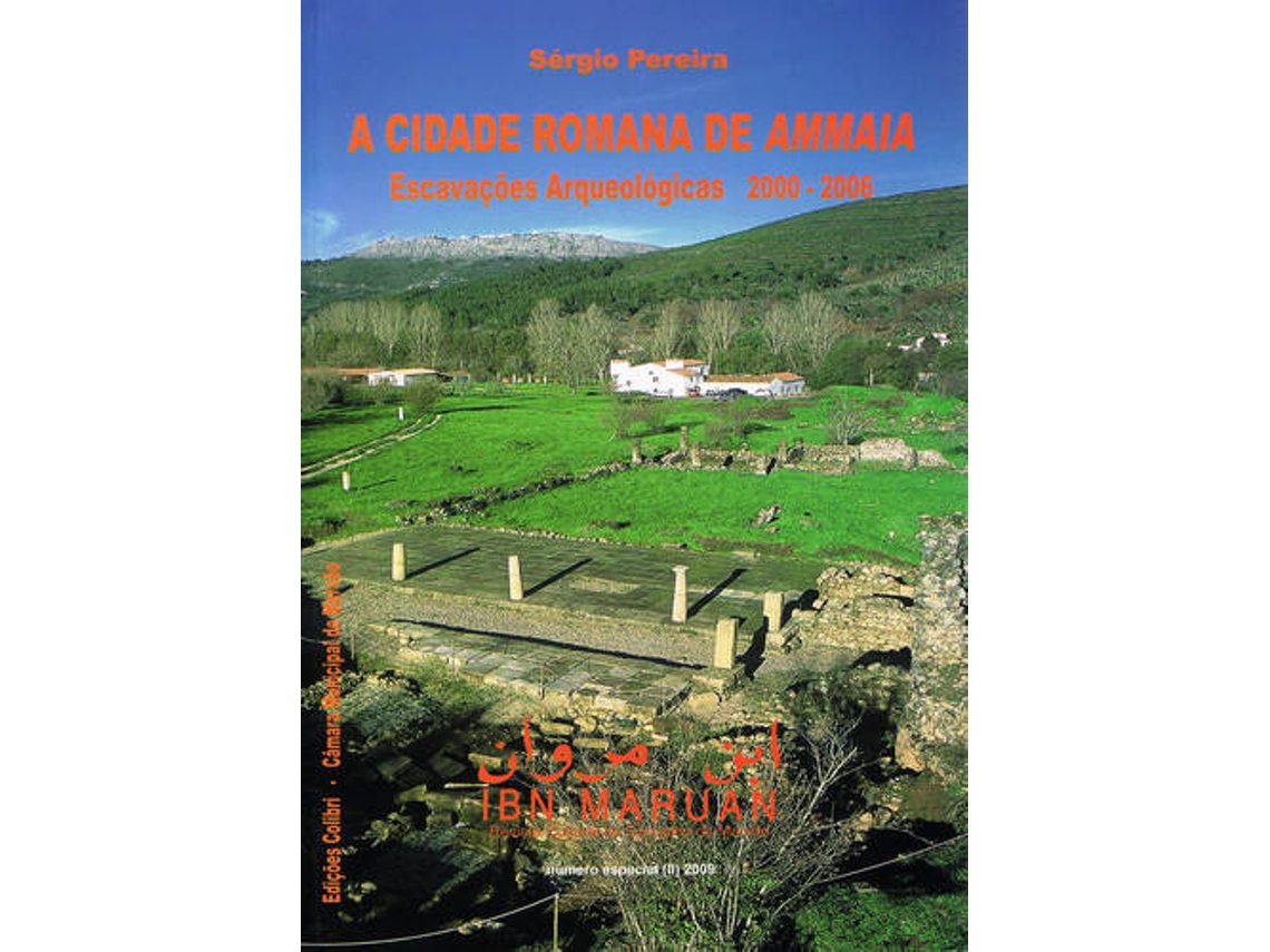 Livro A Cidade Romana De Ammaia Escavações Arqueológicas 2000-2006 - Número Especial De Ibn Maruan, N.º 1 de Sérgio Pereira (Português)