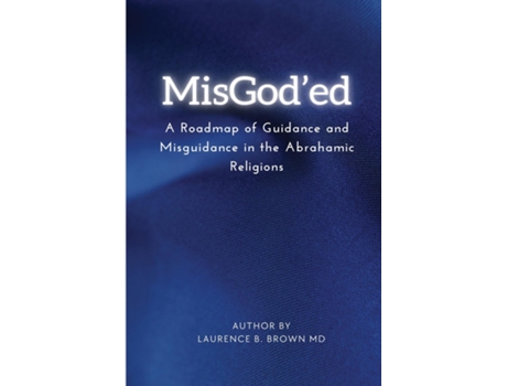 Livro Misgoded A Roadmap Of Guidance And Misguidance Within The Abrahamic Religions De Dr Laurence B Brown (inglês)