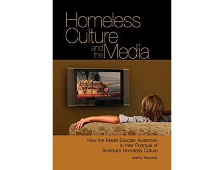 Livro Homeless Culture and the Media How the Media Educate Audiences in Their Portrayal of Americas Homeless Culture de Jeremy Reynalds (Inglês)