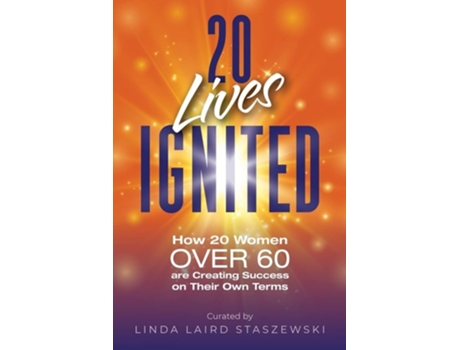 Livro 20 Lives Ignited: How 20 Women Over 60 are Creating Success on Their Own Terms de Linda Laird Staszewski (Inglês)